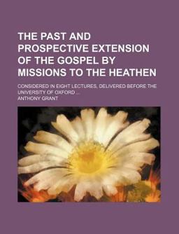 The Past and Prospective Extension of the Gospel by Missions to the Heathen
