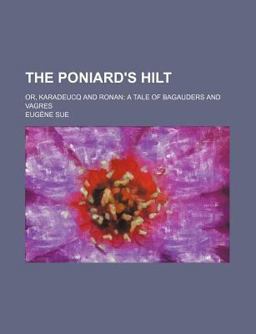 The Poniard's Hilt; or, Karadeucq and Ronan; a Tale of Bagauders and Vagres The Poniard's Hilt; or, Karadeucq and Ronan; a Tale of Bagauders and Vagres