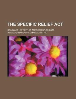 The Specific Relief Act; Being Act I of 1877, As Amended Up-to-Date