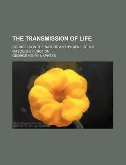 The Transmission of Life; Counsels on the Nature and Hygiene of the Masculine Function