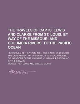 The Travels of Capts Lewis and Clarke from St Louis, by Way of the Missouri and Columbia Rivers, to the Pacific Ocean