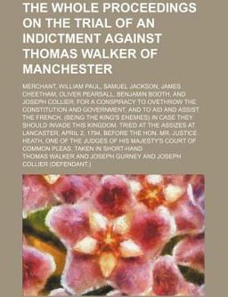 The Whole Proceedings on the Trial of an Indictment Against Thomas Walker of Manchester