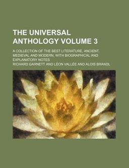 The Universal Anthology; a Collection of the Best Literature, Ancient, Mediã¦Val and Modern