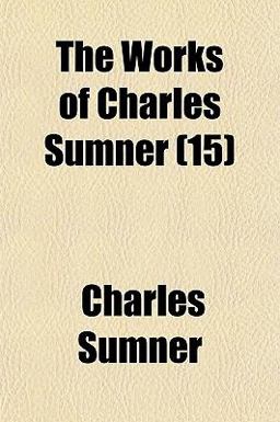 The Works of Charles Sumner The Works of Charles Sumner