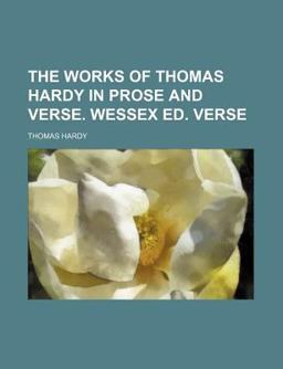 The Works of Thomas Hardy in Prose and Verse Wessex Ed Verse