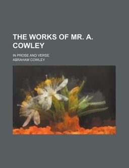 The Works of Mr a Cowley; in Prose and Verse