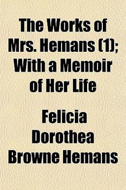 The Works of Mrs Hemans; with a Memoir of Her Life