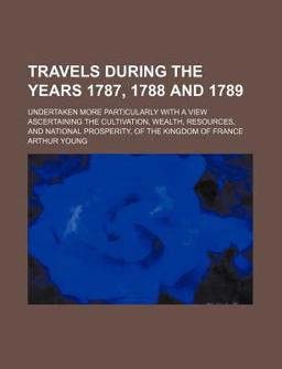 Travels During the Years 1787, 1788, And 1789 Travels During the Years 1787, 1788, And 1789