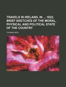 Travels in Ireland, in 1822, Brief Sketches of the Moral, Physical and Political State of the Country