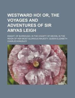 Westward Ho! or, the Voyages and Adventures of Sir Amyas Leigh