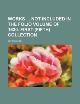 Works Not Included in the Folio Volume of 1630; First Collection