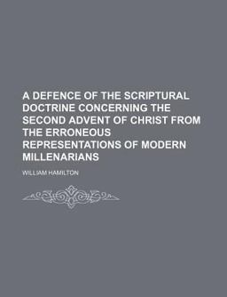 A Defence of the Scriptural Doctrine Concerning the Second Advent of Christ from the Erroneous Representations of Modern Millenarians