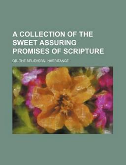 A Collection of the Sweet Assuring Promises of Scripture; or, the Believers' Inheritance