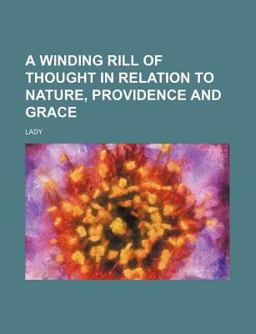 A Winding Rill of Thought in Relation to Nature, Providence and Grace A Winding Rill of Thought in Relation to Nature, Providence and Grace
