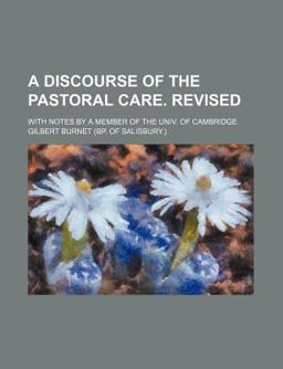 A Discourse of the Pastoral Care Revised; with Notes by a Member of the Univ of Cambridge