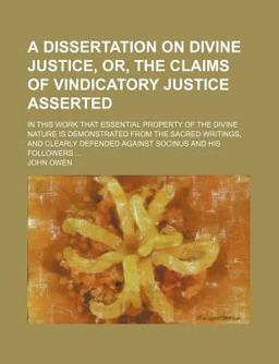 A Dissertation on Divine Justice, or, the Claims of Vindicatory Justice Asserted
