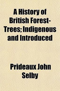 A History of British Forest-Trees; Indigenous and Introduced