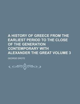 A History of Greece from the Earliest Period to the Close of the Generation Contemporary with Alexander the Great