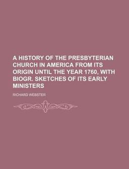 A History of the Presbyterian Church in America from Its Origin until the Year 1760, with Biogr Sketches of Its Early Ministers A History of the Presbyterian Church in America from Its Origin until the Year 1760, with Biogr Sketches of Its Early Ministers