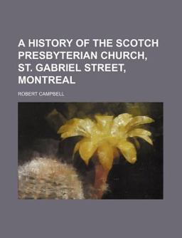 A History of the Scotch Presbyterian Church, St Gabriel Street, Montreal