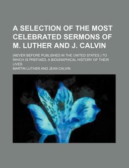 A Selection of the Most Celebrated Sermons of M Luther and J Calvin