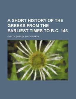 A Short History of the Greeks from the Earliest Times to B C 146 A Short History of the Greeks from the Earliest Times to B C 146