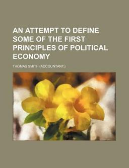 An Attempt to Define Some of the First Principles of Political Economy