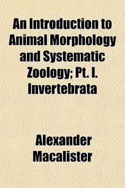 An Introduction to Animal Morphology and Systematic Zoology; Pt I Invertebrat