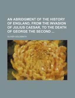 An Abridgment of the History of England, from the Invasion of Julius Caesar, to the Death of George The
