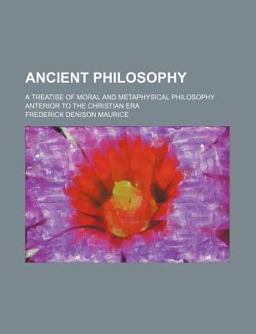 Ancient Philosophy; a Treatise of Moral and Metaphysical Philosophy Anterior to the Christian Er