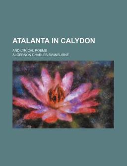 Atalanta in Calydon, and Lyrical Poems