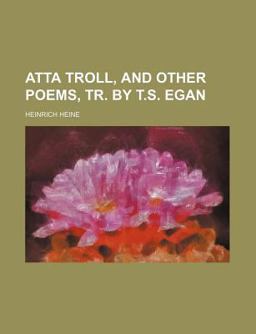 Atta Troll, and Other Poems, Tr by T S Egan