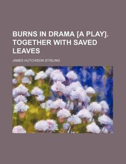 Burns in Drama [A Play] Together with Saved Leaves