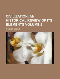Civilization, an Historical Review of Its Elements