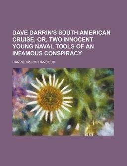 Dave Darrin's South American Cruise, or, Two Innocent Young Naval Tools of an Infamous Conspiracy Dave Darrin's South American Cruise, or, Two Innocent Young Naval Tools of an Infamous Conspiracy