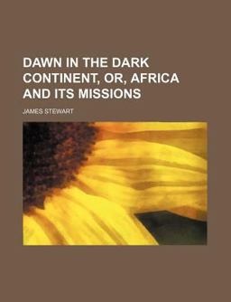 Dawn in the Dark Continent, or, Africa and Its Missions
