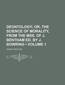 Deontology; or, the Science of Morality, from the Mss of J Bentham Ed by J Bowring