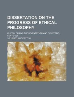 Dissertation on the Progress of Ethical Philosophy; Chiefly During the Seventeenth and Eighteenth Centuries