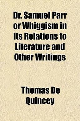 Dr Samuel Parr or Whiggism in Its Relations to Literature and Other Writings
