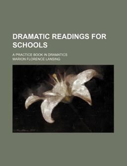 Dramatic Readings for Schools; a Practice Book in Dramatics