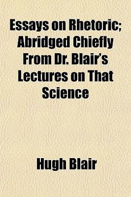 Essays on Rhetoric; Abridged Chiefly from Dr Blair's Lectures on That Science