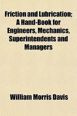 Friction and Lubrication; a Hand-Book for Engineers, Mechanics, Superintendents and Managers