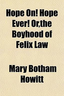Hope on! Hope Ever! or,the Boyhood of Felix Law
