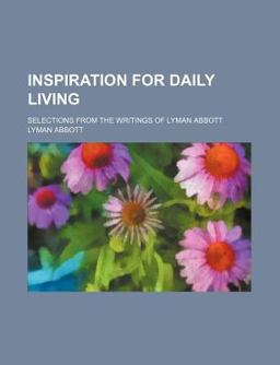Inspiration for Daily Living; Selections from the Writings of Lyman Abbott