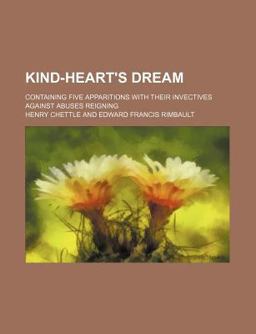 Kind-Heart's Dream; Containing Five Apparitions with Their Invectives Against Abuses Reigning