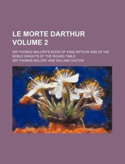 Le Morte Darthur; Sir Thomas Malory's Book of King Arthur and of His Noble Knights of the Round Table