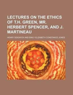 Lectures on the Ethics of T H Green, Mr Herbert Spencer, and J Martineau