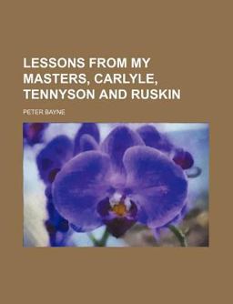 Lessons from My Masters, Carlyle, Tennyson and Ruskin