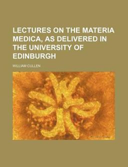 Lectures on the Materia Medica, As Delivered in the University of Edinburgh