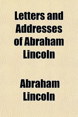 Letters and Addresses of Abraham Lincoln